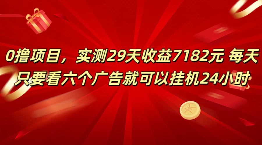 学生必备0撸项目，实测29天收益7182元！每天只要看六个广告就可挂机24小时 学生必备0撸项目，实测29天收益7182元！每天只要看六个广告就可挂机24小时