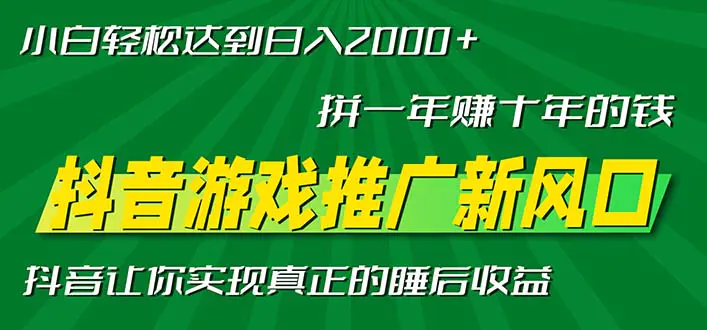 新风口抖音游戏推广—拼一年赚十年的钱，小白每天一小时轻松日入2000